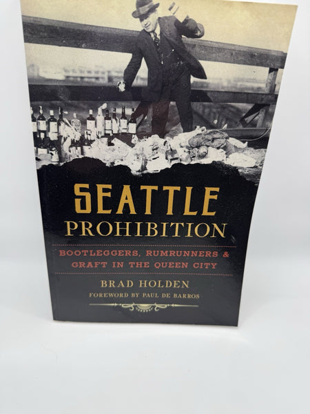 Seattle Prohibition: Bootleggers, Rumrunners & Graft in the Queen City Book Pape